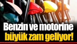 Benzin ve motorine büyük zam geliyor!