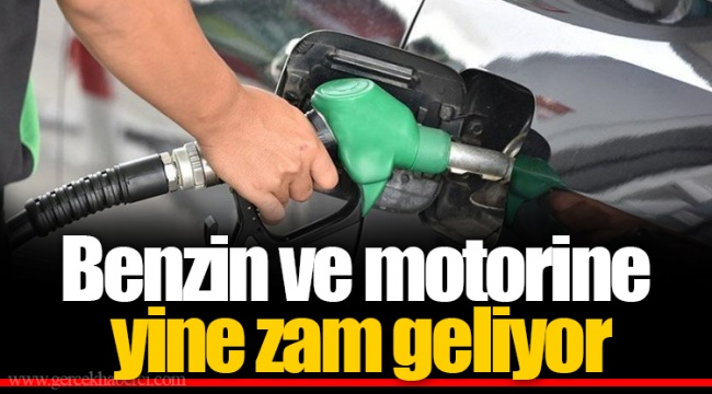 Benzin ve motorine yine zam geliyor