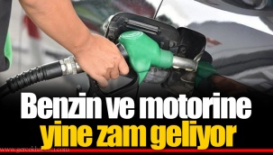 Benzin ve motorine yine zam geliyor