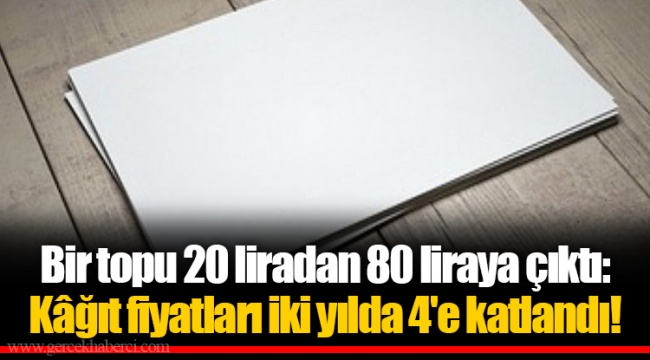 Bir topu 20 liradan 80 liraya çıktı: Kâğıt fiyatları iki yılda 4'e katlandı!
