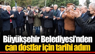 Büyükşehir Belediyesi’nden can dostlar için tarihi adım