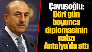 Çavuşoğlu: Dört gün boyunca diplomasinin nabzı Antalya'da attı