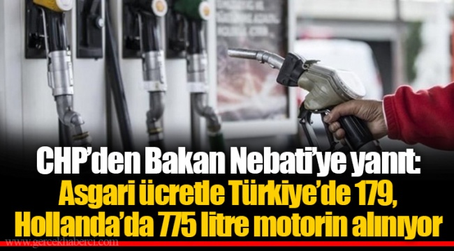 CHP’den Bakan Nebati’ye yanıt: Asgari ücretle Türkiye’de 179, Hollanda’da 775 litre motorin alınıyor