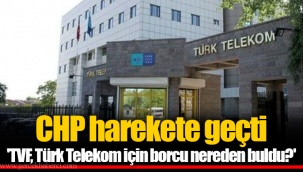 CHP harekete geçti 'TVF, Türk Telekom için borcu nereden buldu?'