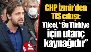 CHP İzmir’den TİS çıkışı: Yücel, “Bu Türkiye için utanç kaynağıdır”