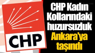CHP Kadın Kollarındaki huzursuzluk Ankara'ya taşındı