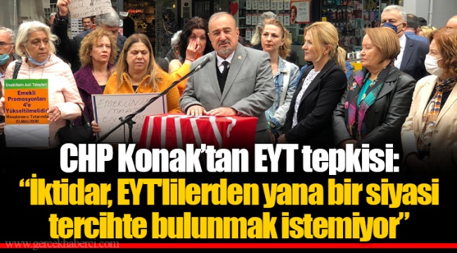 CHP Konak’tan EYT tepkisi: “İktidar, EYT'lilerden yana bir siyasi tercihte bulunmak istemiyor”