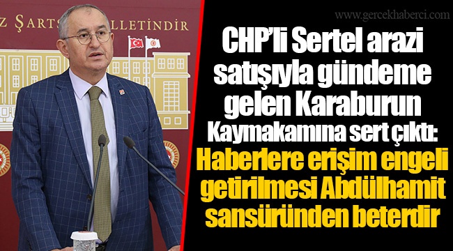 ​​​​​​​CHP’li Sertel arazi satışıyla gündeme gelen Karaburun Kaymakamına sert çıktı: Haberlere erişim engeli getirilmesi Abdülhamit sansüründen beterdir