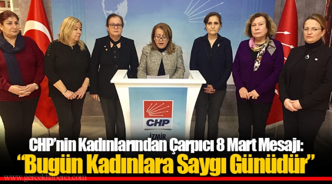 CHP’nin Kadınlarından Çarpıcı 8 Mart Mesajı: “Bugün Kadınlara Saygı Günüdür”