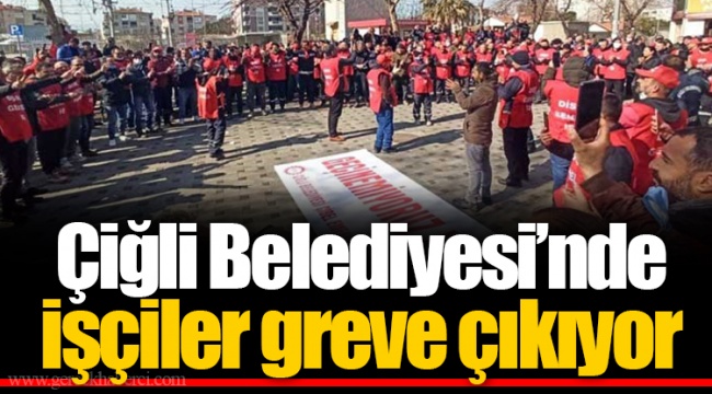 Çiğli Belediyesi’nde işçiler greve çıkıyor