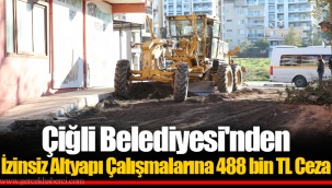 Çiğli Belediyesi'nden İzinsiz Altyapı Çalışmalarına 488 bin TL Ceza