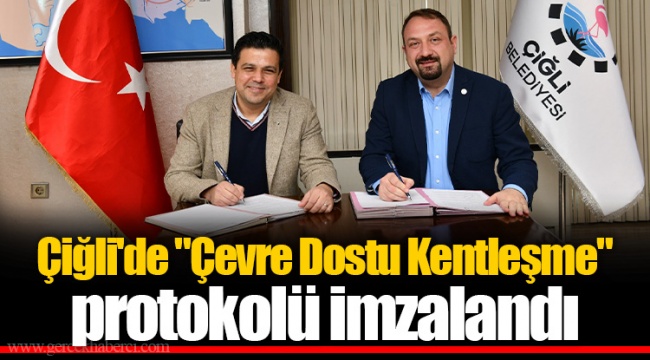 Çiğli'de "Çevre Dostu Kentleşme" Protokolü İmzalandı