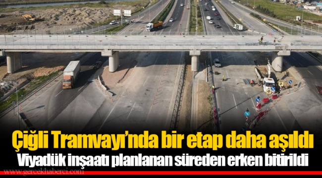 Çiğli Tramvayı’nda bir etap daha aşıldı