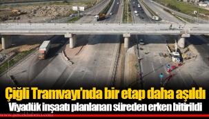 Çiğli Tramvayı’nda bir etap daha aşıldı