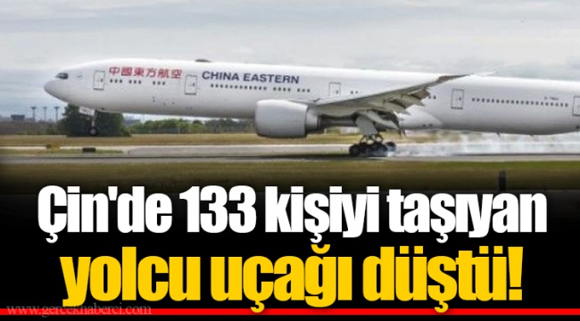Çin'de 133 kişiyi taşıyan yolcu uçağı düştü!