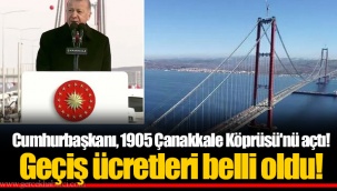 Cumhurbaşkanı, 1905 Çanakkale Köprüsü'nü açtı! Geçiş ücretleri belli oldu!