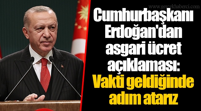 Cumhurbaşkanı Erdoğan'dan asgari ücret açıklaması: Vakti geldiğinde adım atarız