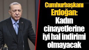 Cumhurbaşkanı Erdoğan: Kadın cinayetlerine iyi hal indirimi olmayacak