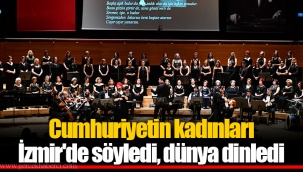 Cumhuriyetin kadınları İzmir'de söyledi, dünya dinledi