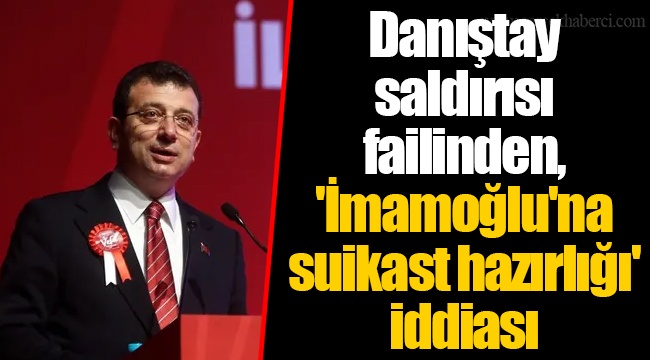 Danıştay saldırısı failinden, 'İmamoğlu'na suikast hazırlığı' iddiası
