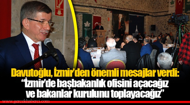 Davutoğlu, İzmir’den önemli mesajlar verdi: “İzmir’de başbakanlık ofisini açacağız ve bakanlar kurulunu toplayacağız”