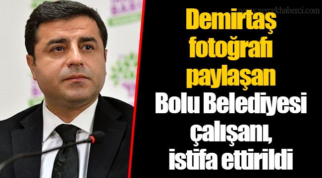 Demirtaş fotoğrafı paylaşan Bolu Belediyesi çalışanı, istifa ettirildi