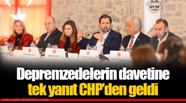 Depremzedelerin davetine tek yanıt CHP’den geldi