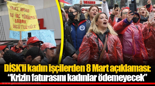 DİSK’li kadın işçilerden 8 Mart açıklaması: “Krizin faturasını kadınlar ödemeyecek”