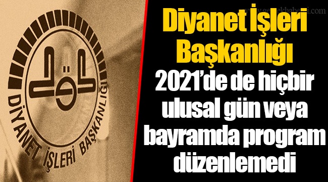 Diyanet İşleri Başkanlığı 2021’de de hiçbir ulusal gün veya bayramda program düzenlemedi