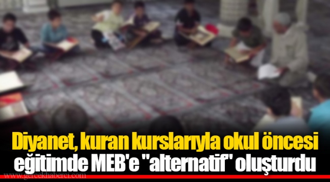 Diyanet, kuran kurslarıyla okul öncesi eğitimde MEB'e "alternatif" oluşturdu