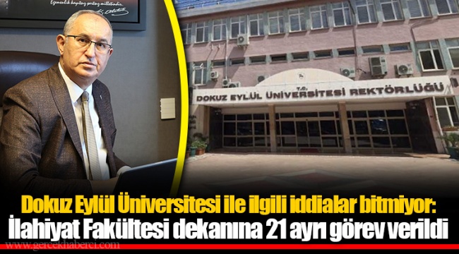 Dokuz Eylül Üniversitesi ile ilgili iddialar bitmiyor: İlahiyat Fakültesi dekanına 21 ayrı görev verildi