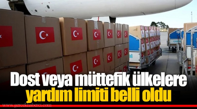 Dost veya müttefik ülkelere yardım limiti belli oldu