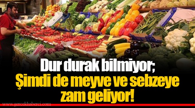 Dur durak bilmiyor; Şimdi de meyve ve sebzeye zam geliyor!