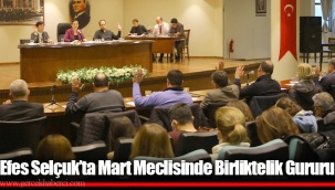 Efes Selçuk’ta Mart Meclisinde Birliktelik Gururu