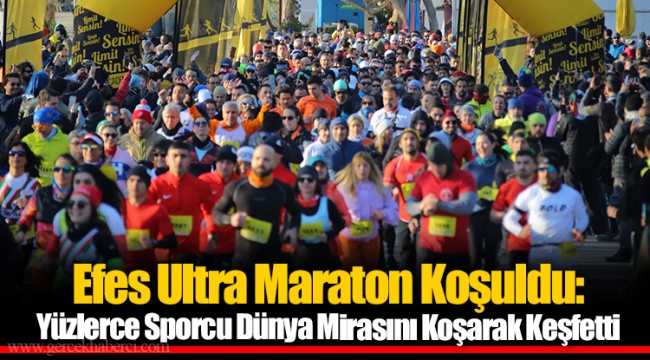 Efes Ultra Maraton Koşuldu: Yüzlerce Sporcu Dünya Mirasını Koşarak Keşfetti