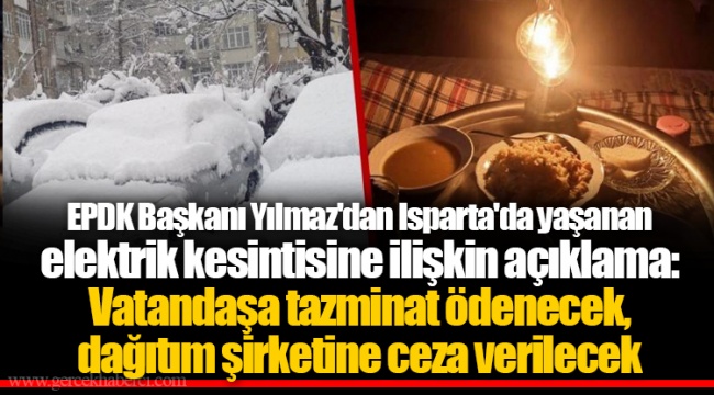 EPDK Başkanı Yılmaz'dan Isparta'da yaşanan elektrik kesintisine ilişkin açıklama: Vatandaşa tazminat ödenecek, dağıtım şirketine ceza verilecek