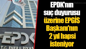 EPDK'nın suç duyurusu üzerine EPGİS Başkanı'nın 2 yıl hapsi isteniyor