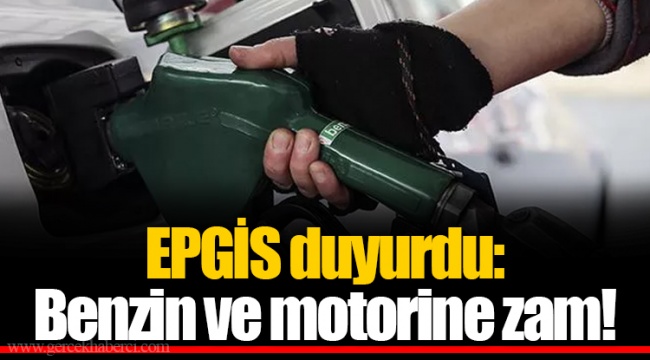 EPGİS duyurdu: Benzin ve motorine zam!