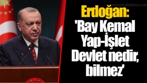 Erdoğan: 'Bay Kemal Yap-İşlet-Devlet nedir, bilmez'