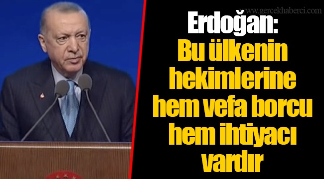 Erdoğan: Bu ülkenin hekimlerine hem vefa borcu hem ihtiyacı vardır