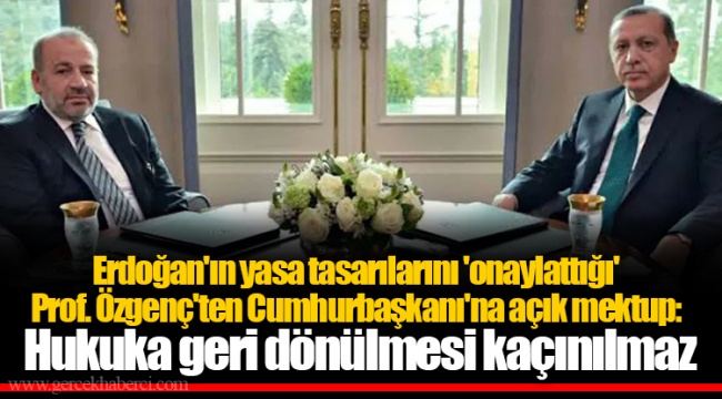 Erdoğan'ın yasa tasarılarını 'onaylattığı' Prof. Özgenç'ten Cumhurbaşkanı'na açık mektup: Hukuka geri dönülmesi kaçınılmaz