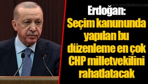 Erdoğan: Seçim kanununda yapılan bu düzenleme en çok CHP milletvekilini rahatlatacak