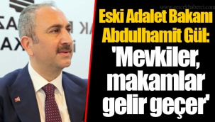 Eski Adalet Bakanı Abdulhamit Gül: 'Mevkiler, makamlar gelir geçer'