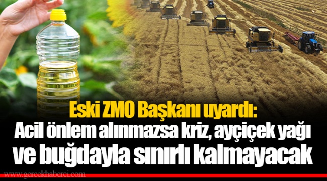 Eski ZMO Başkanı uyardı: Acil önlem alınmazsa kriz, ayçiçek yağı ve buğdayla sınırlı kalmayacak