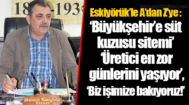 Eskiyörük'le A'dan Z'ye : 'Büyükşehir'e süt kuzusu sitemi'   'Üretici en zor  günlerini yaşıyor',  'Biz işimize bakıyoruz!'