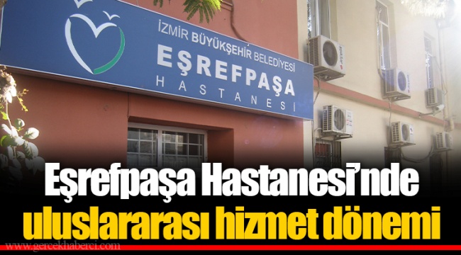 Eşrefpaşa Hastanesi’nde uluslararası hizmet dönemi