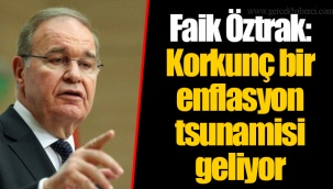 Faik Öztrak: Korkunç bir enflasyon tsunamisi geliyor