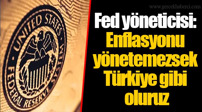 Fed yöneticisi: Enflasyonu yönetemezsek Türkiye gibi oluruz