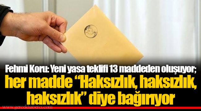 Fehmi Koru: Yeni yasa teklifi 13 maddeden oluşuyor; her madde “Haksızlık, haksızlık, haksızlık” diye bağırıyor