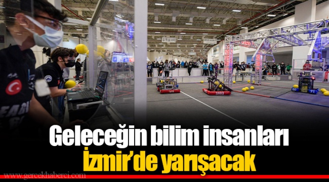 Geleceğin bilim insanları İzmir’de yarışacak
